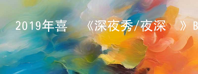 曹華艷的網絡影視資源,2019年喜劇《深夜秀/夜深時》BD中英雙字幕迅雷下載_深夜電影